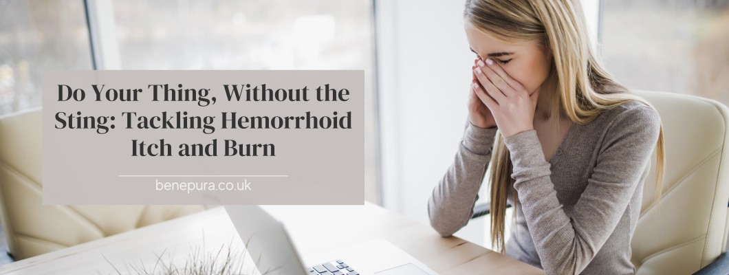 Do Your Thing, Without the Sting: Tackling Hemorrhoid Itch and Burn